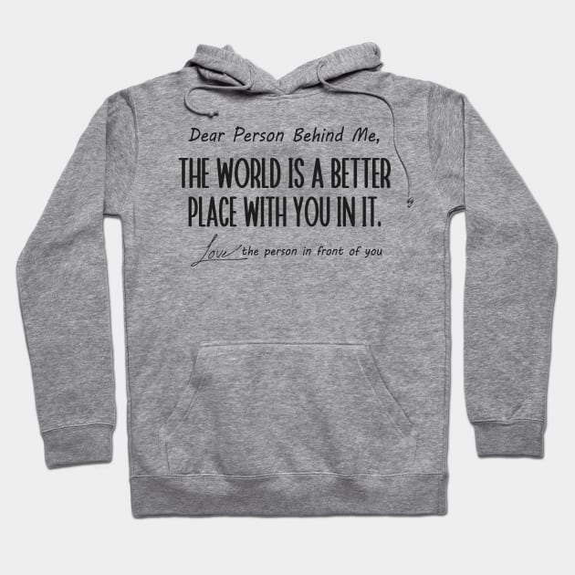 Dear Person Behind Me The World is a Better Place With You In It Hoodie by WildFoxFarmCo